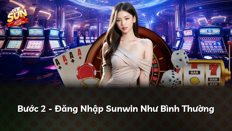 Bước 2 - Đăng Nhập Sunwin Như Bình Thường