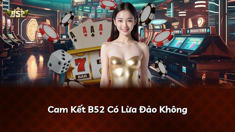 Cam Kết B52 Có Lừa Đảo Không