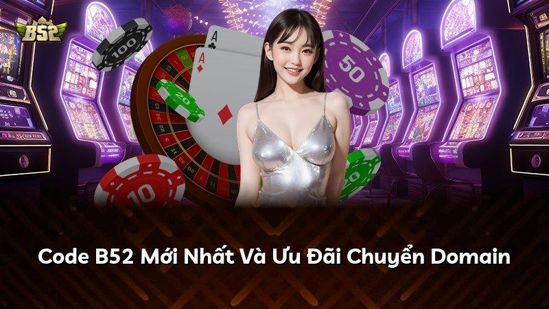 Code B52 Mới Nhất Và Ưu Đãi Chuyển Domain