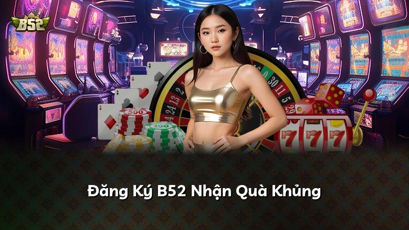 Đăng Ký B52 Nhận Quà Khủng