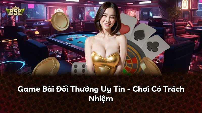 Game Bài Đổi Thưởng Uy Tín - Chơi Có Trách Nhiệm
