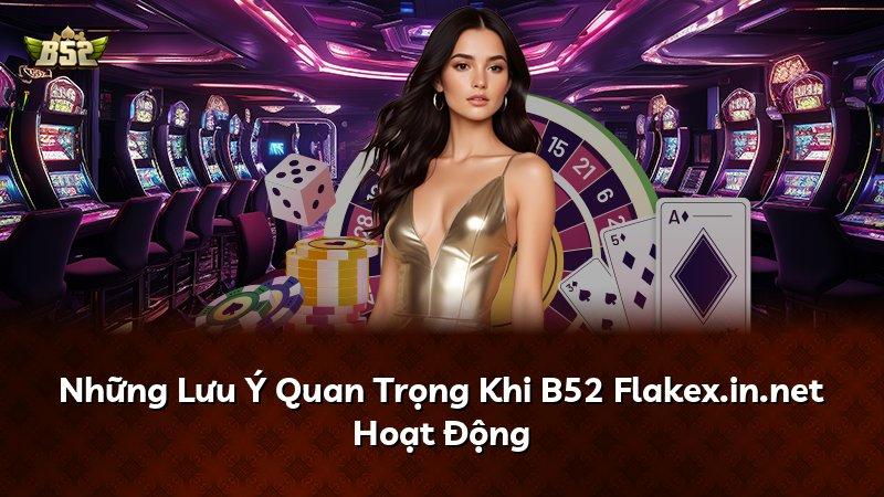 Những Lưu Ý Quan Trọng Khi B52 Flakex.in.net Hoạt Động