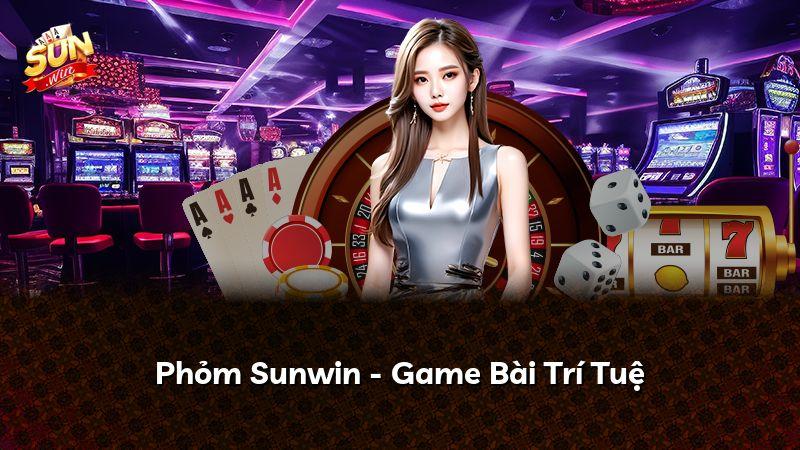 Phỏm Sunwin - Game Bài Trí Tuệ