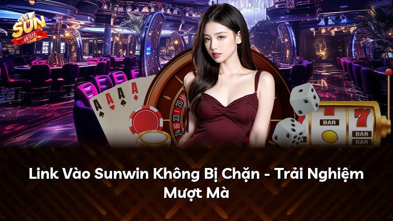 Link Vào Sunwin Không Bị Chặn - Trải Nghiệm Mượt Mà