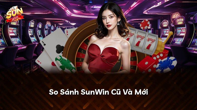 So Sánh SunWin Cũ Và Mới