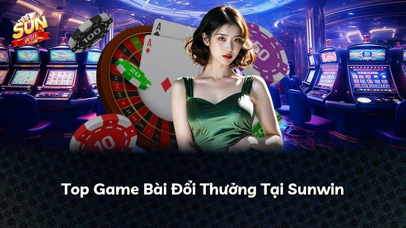 Top Game Bài Đổi Thưởng Tại Sunwin